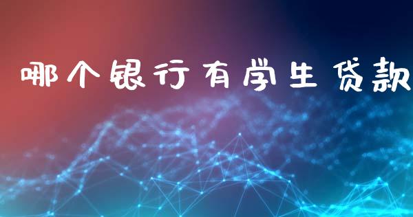 哪个银行有学生贷款_https://m.jnlaobingbanjia.com_股市新闻_第1张