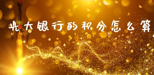光大银行的积分怎么算_https://m.jnlaobingbanjia.com_全球市场_第1张