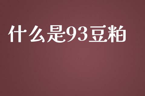 什么是93豆粕_https://m.jnlaobingbanjia.com_金融监管_第1张