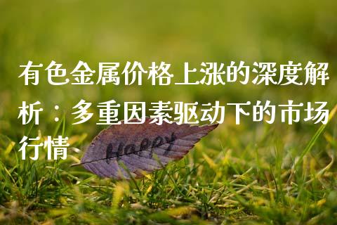 有色金属价格上涨的深度解析：多重因素驱动下的市场行情_https://m.jnlaobingbanjia.com_全球市场_第1张
