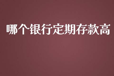 哪个银行定期存款高_https://m.jnlaobingbanjia.com_理财规划_第1张