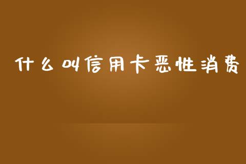什么叫信用卡恶性消费_https://m.jnlaobingbanjia.com_基金市场_第1张