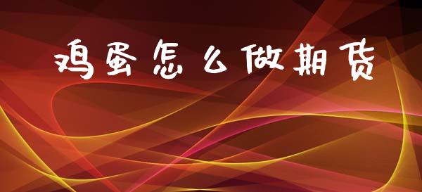 鸡蛋怎么做期货_https://m.jnlaobingbanjia.com_金融监管_第1张