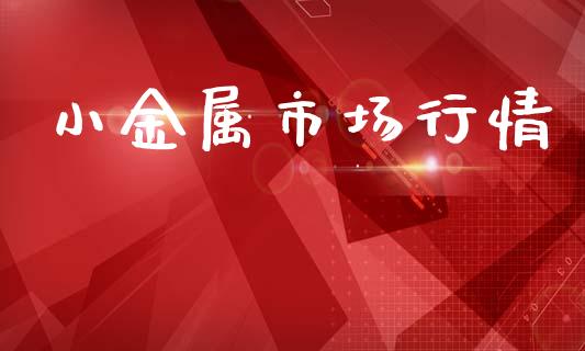 小金属市场行情_https://m.jnlaobingbanjia.com_理财规划_第1张
