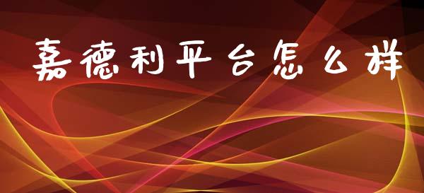 嘉德利平台怎么样_https://m.jnlaobingbanjia.com_金融监管_第1张