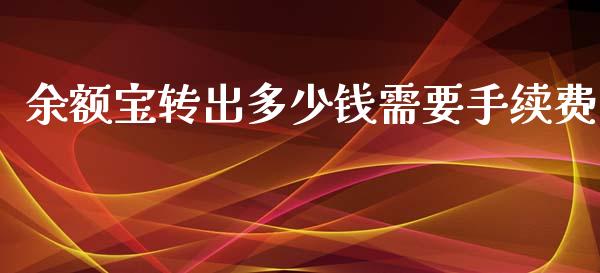 余额宝转出多少钱需要手续费_https://m.jnlaobingbanjia.com_股市新闻_第1张