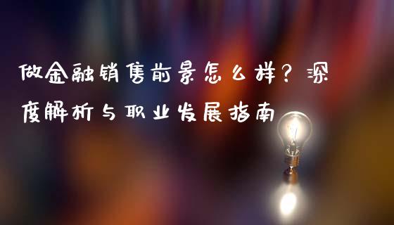 做金融销售前景怎么样?深度解析与职业发展指南_全球市场_第1张_全球市场_股市新闻_理财规划_金融监管_区块链_基金市场 做金融销售前景怎么样?深度解析与职业发展指南_https://m.jnlaobingbanjia.com_全球市场_第1张