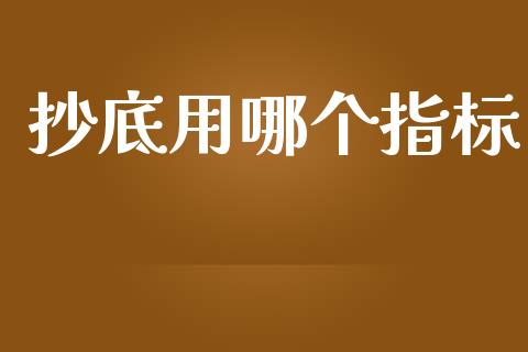 抄底用哪个指标_https://m.jnlaobingbanjia.com_理财规划_第1张