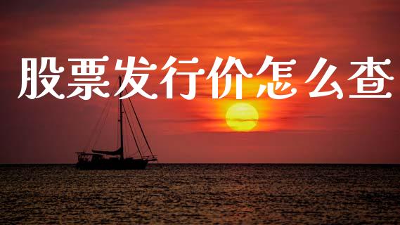 股票发行价怎么查_https://m.jnlaobingbanjia.com_全球市场_第1张