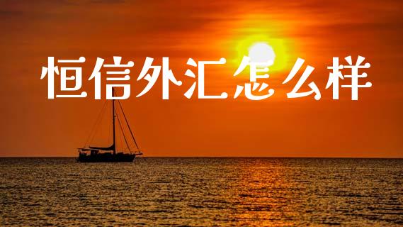 恒信外汇怎么样_https://m.jnlaobingbanjia.com_股市新闻_第1张