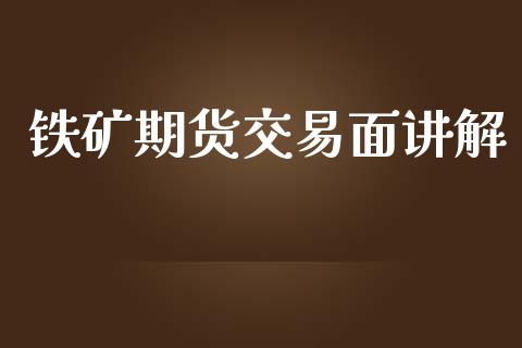 铁矿期货交易面讲解_https://m.jnlaobingbanjia.com_基金市场_第1张