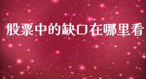 股票中的缺口在哪里看_https://m.jnlaobingbanjia.com_基金市场_第1张