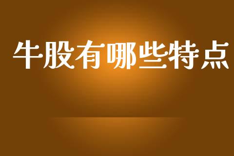 牛股有哪些特点_https://m.jnlaobingbanjia.com_基金市场_第1张