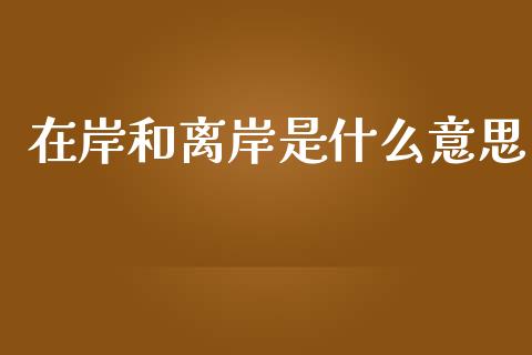 在岸和离岸是什么意思_https://m.jnlaobingbanjia.com_区块链_第1张