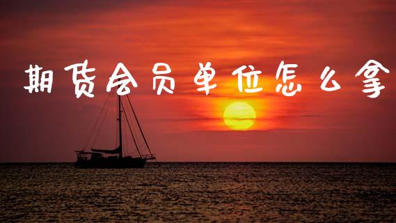 期货会员单位怎么拿_https://m.jnlaobingbanjia.com_区块链_第1张