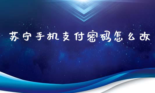 苏宁手机支付密码怎么改_https://m.jnlaobingbanjia.com_基金市场_第1张