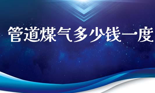 管道煤气多少钱一度_https://m.jnlaobingbanjia.com_理财规划_第1张