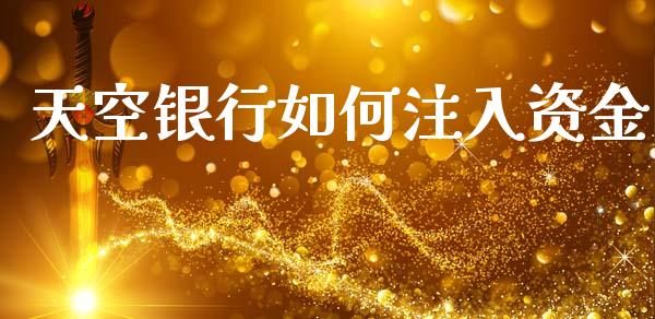 天空银行如何注入资金_理财规划_第1张_全球市场_股市新闻_理财规划_金融监管_区块链_基金市场 天空银行如何注入资金_https://m.jnlaobingbanjia.com_理财规划_第1张