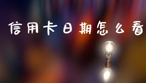 信用卡日期怎么看_https://m.jnlaobingbanjia.com_金融监管_第1张