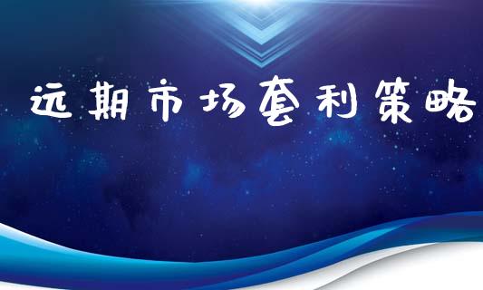 远期市场套利策略_https://m.jnlaobingbanjia.com_基金市场_第1张