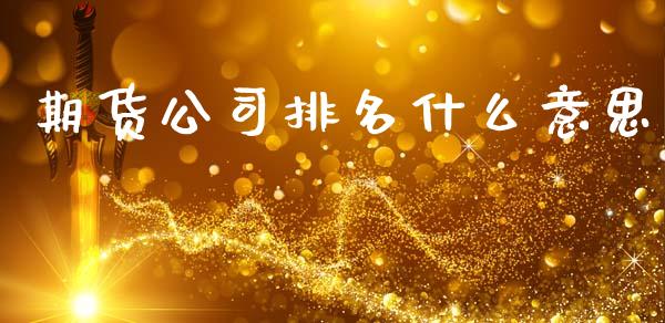 期货公司排名什么意思_https://m.jnlaobingbanjia.com_股市新闻_第1张