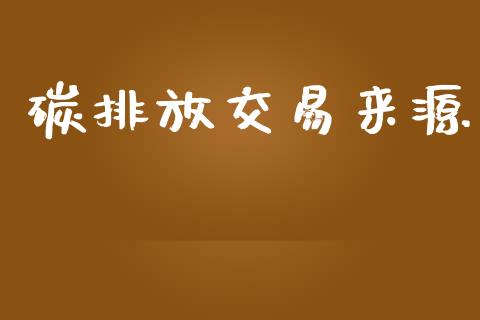 碳排放交易来源_https://m.jnlaobingbanjia.com_理财规划_第1张