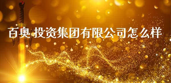 百奥 投资集团有限公司怎么样_https://m.jnlaobingbanjia.com_股市新闻_第1张