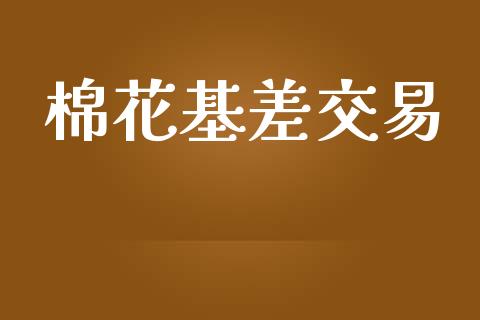棉花基差交易_https://m.jnlaobingbanjia.com_基金市场_第1张
