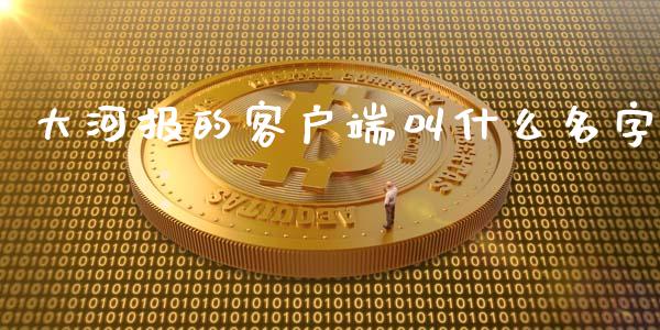 大河报的客户端叫什么名字_https://m.jnlaobingbanjia.com_全球市场_第1张