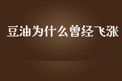 豆油为什么曾经飞涨_https://m.jnlaobingbanjia.com_股市新闻_第1张