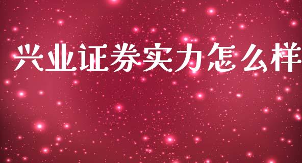 兴业证券实力怎么样_https://m.jnlaobingbanjia.com_理财规划_第1张