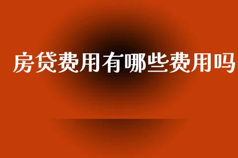 房贷费用有哪些费用吗_https://m.jnlaobingbanjia.com_全球市场_第1张