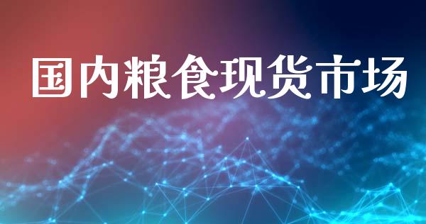 国内粮食现货市场_https://m.jnlaobingbanjia.com_区块链_第1张