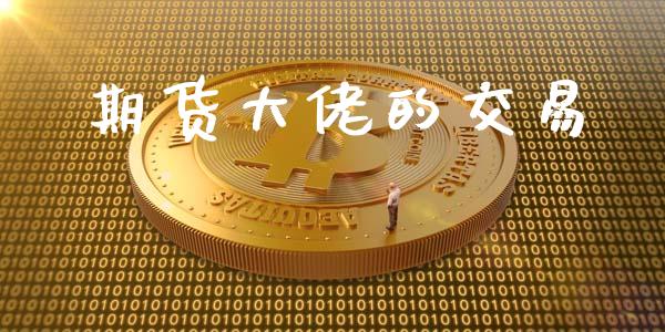 期货大佬的交易_https://m.jnlaobingbanjia.com_区块链_第1张