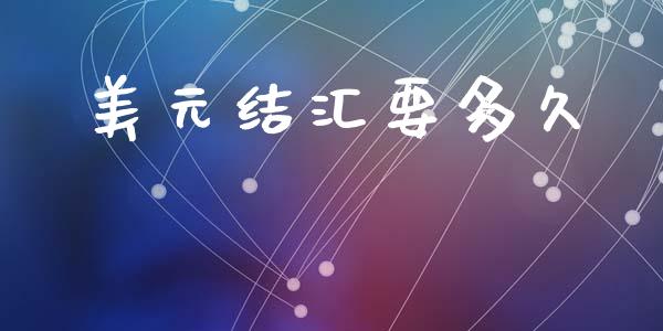 美元结汇要多久_https://m.jnlaobingbanjia.com_金融监管_第1张
