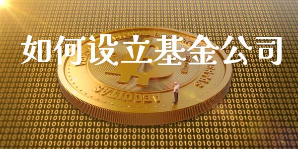 如何设立基金公司_https://m.jnlaobingbanjia.com_股市新闻_第1张