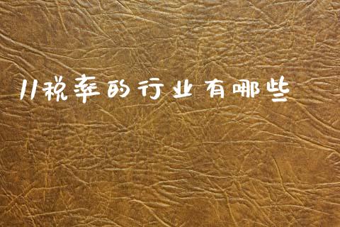 11税率的行业有哪些_https://m.jnlaobingbanjia.com_股市新闻_第1张