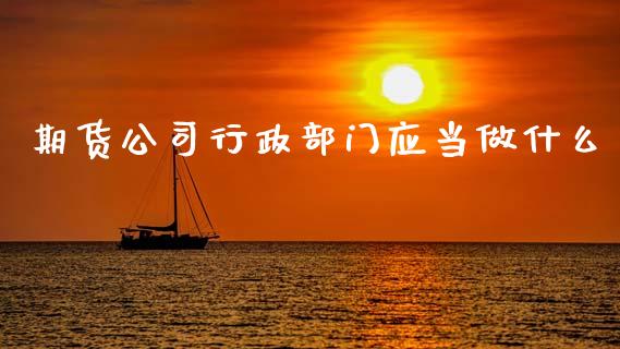 期货公司行政部门应当做什么_https://m.jnlaobingbanjia.com_区块链_第1张