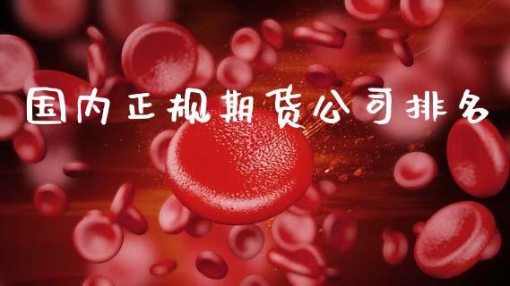 国内正规期货公司排名_https://m.jnlaobingbanjia.com_股市新闻_第1张