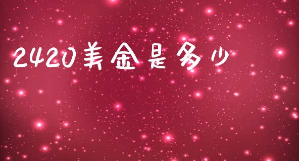 2420美金是多少_https://m.jnlaobingbanjia.com_金融监管_第1张