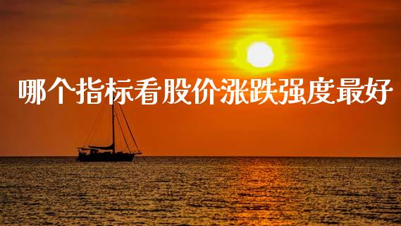 哪个指标看股价涨跌强度最好_https://m.jnlaobingbanjia.com_区块链_第1张
