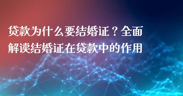 贷款为什么要结婚证？全面解读结婚证在贷款中的作用_https://m.jnlaobingbanjia.com_理财规划_第1张