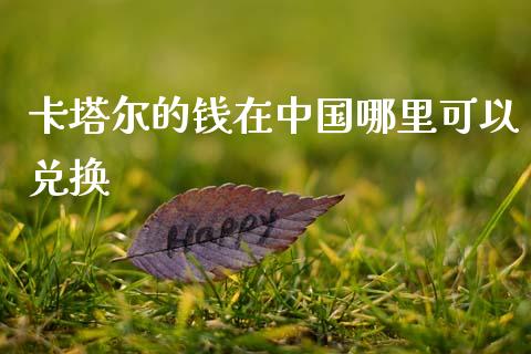 卡塔尔的钱在中国哪里可以兑换_https://m.jnlaobingbanjia.com_区块链_第1张