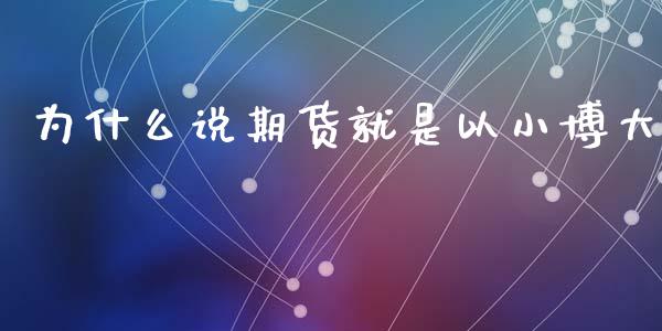 为什么说期货就是以小博大_https://m.jnlaobingbanjia.com_基金市场_第1张