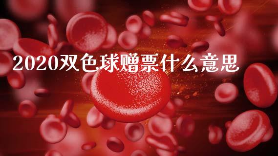 2020双色球赠票什么意思_https://m.jnlaobingbanjia.com_理财规划_第1张