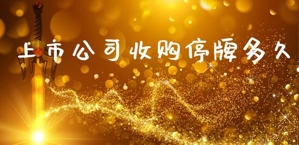 上市公司收购停牌多久_https://m.jnlaobingbanjia.com_理财规划_第1张