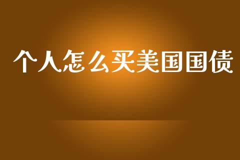 个人怎么买美国国债_https://m.jnlaobingbanjia.com_全球市场_第1张
