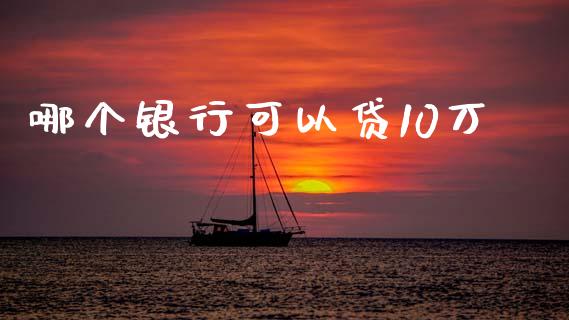 哪个银行可以贷10万_https://m.jnlaobingbanjia.com_区块链_第1张