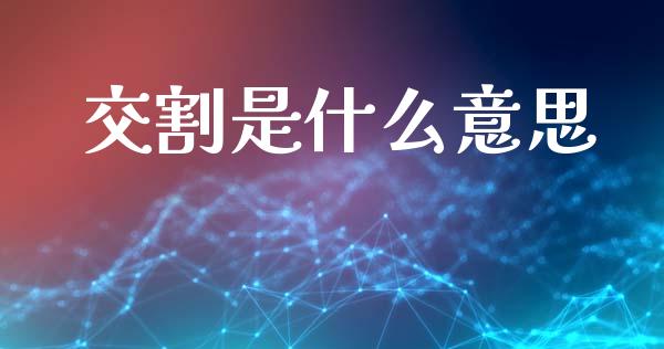 交割是什么意思_https://m.jnlaobingbanjia.com_股市新闻_第1张