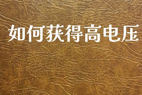 如何获得高电压_https://m.jnlaobingbanjia.com_区块链_第1张